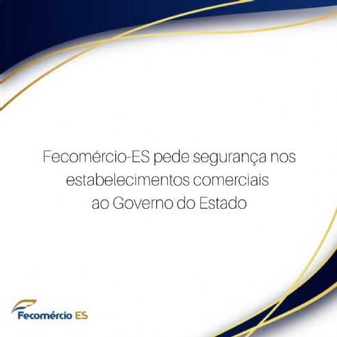 Fecomércio-ES pede segurança para os estabelecimentos comerciais capixabas